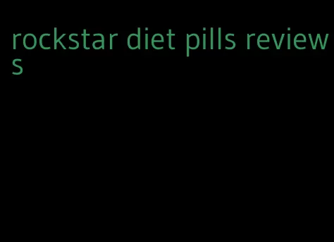 rockstar diet pills reviews