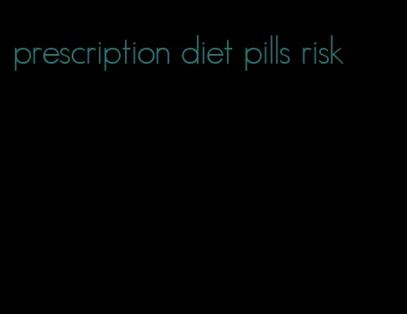 prescription diet pills risk