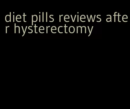 diet pills reviews after hysterectomy