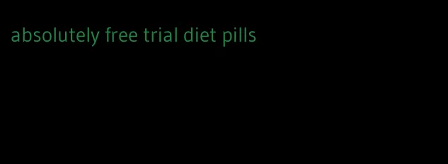 absolutely free trial diet pills