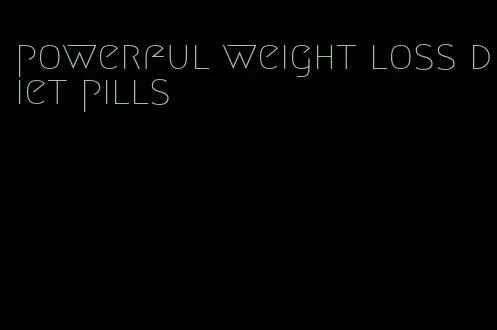 powerful weight loss diet pills