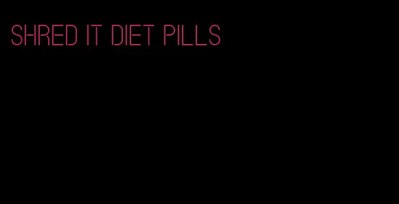 shred it diet pills