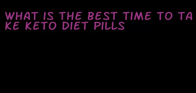 what is the best time to take keto diet pills