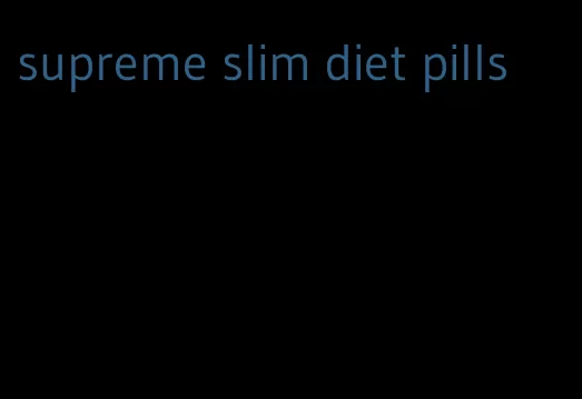 supreme slim diet pills