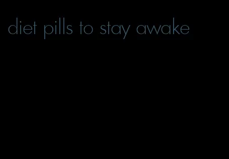 diet pills to stay awake