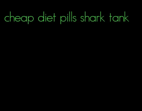 cheap diet pills shark tank