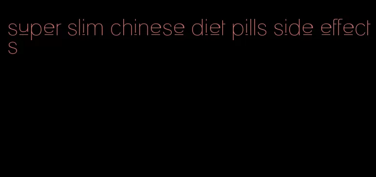 super slim chinese diet pills side effects