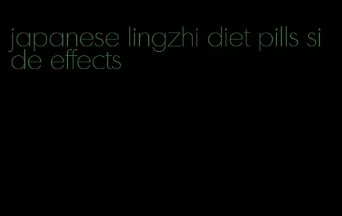 japanese lingzhi diet pills side effects