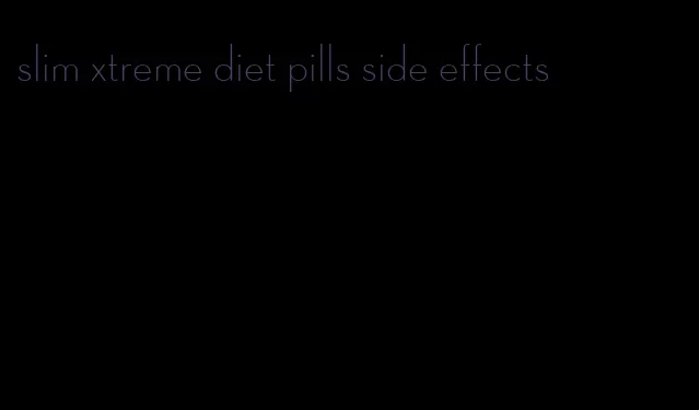 slim xtreme diet pills side effects