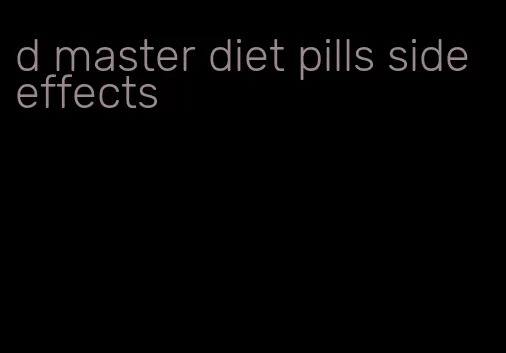 d master diet pills side effects