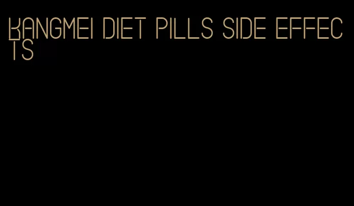 kangmei diet pills side effects