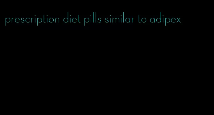 prescription diet pills similar to adipex