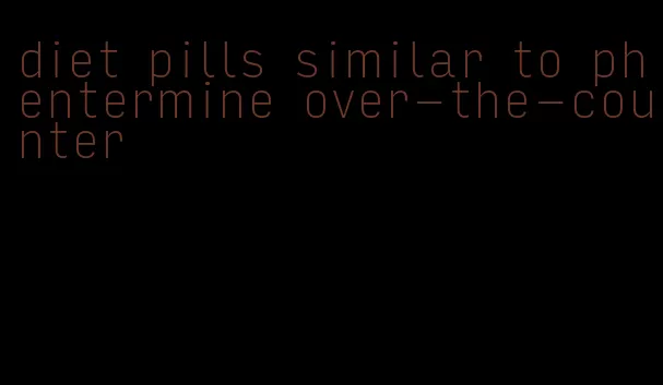 diet pills similar to phentermine over-the-counter