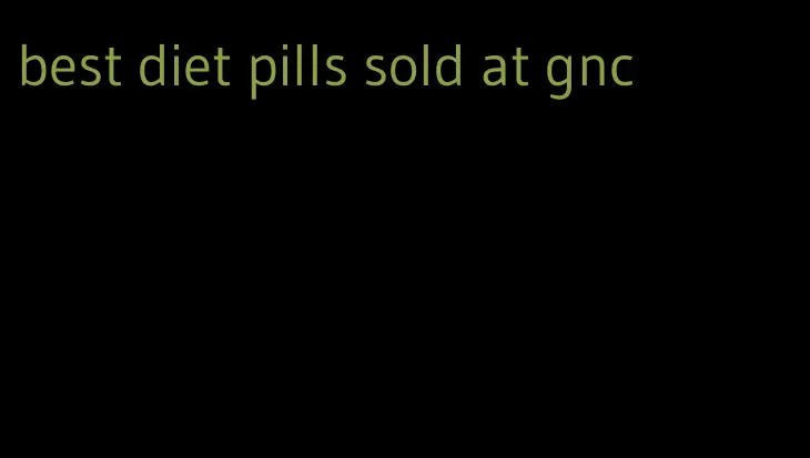 best diet pills sold at gnc