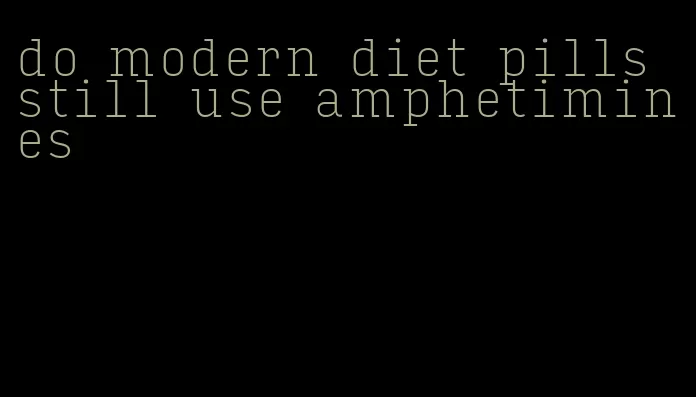 do modern diet pills still use amphetimines