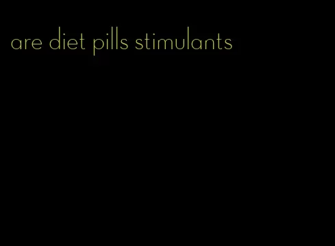 are diet pills stimulants