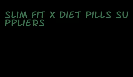 slim fit x diet pills suppliers