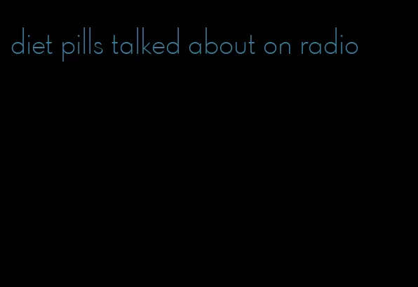 diet pills talked about on radio