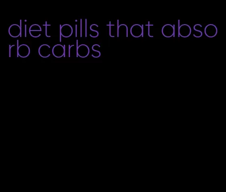 diet pills that absorb carbs