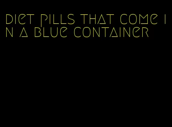 diet pills that come in a blue container