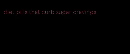 diet pills that curb sugar cravings