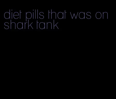 diet pills that was on shark tank