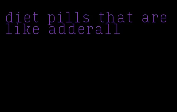 diet pills that are like adderall