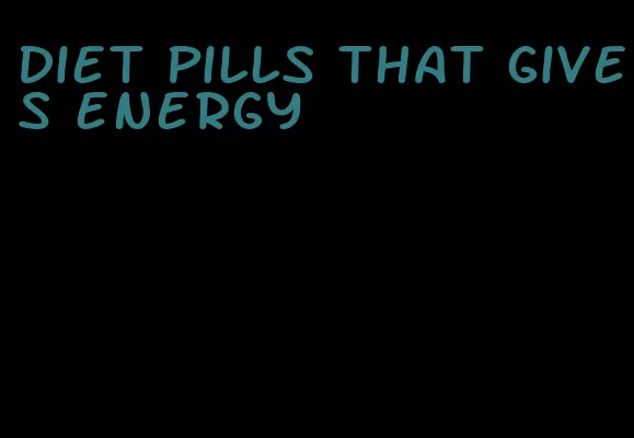 diet pills that gives energy