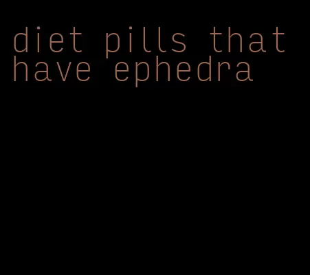 diet pills that have ephedra