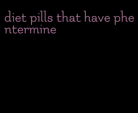 diet pills that have phentermine