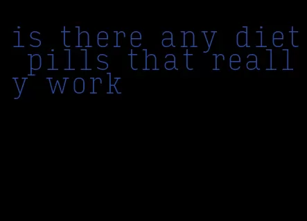 is there any diet pills that really work