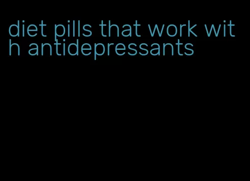 diet pills that work with antidepressants