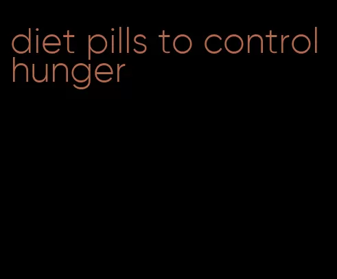 diet pills to control hunger