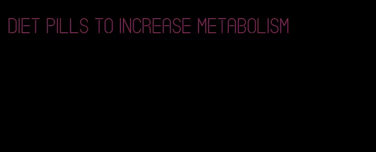 diet pills to increase metabolism