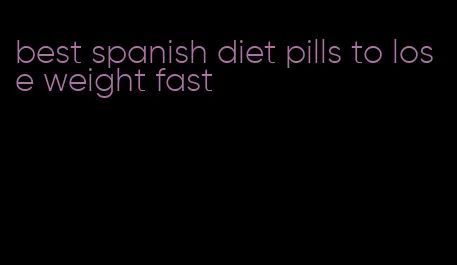 best spanish diet pills to lose weight fast