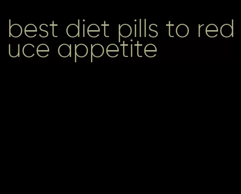 best diet pills to reduce appetite