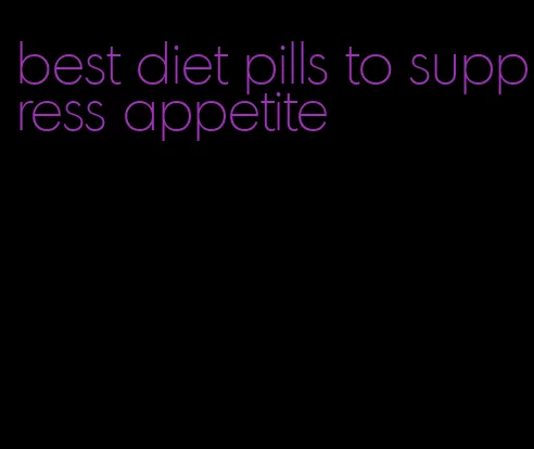 best diet pills to suppress appetite