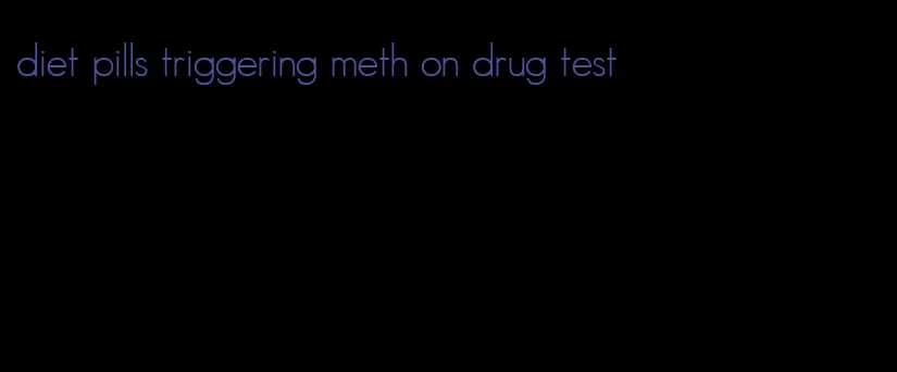 diet pills triggering meth on drug test