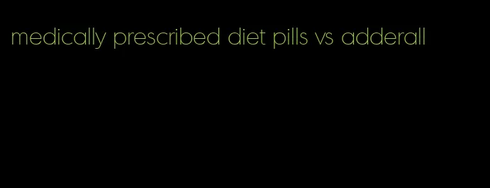 medically prescribed diet pills vs adderall