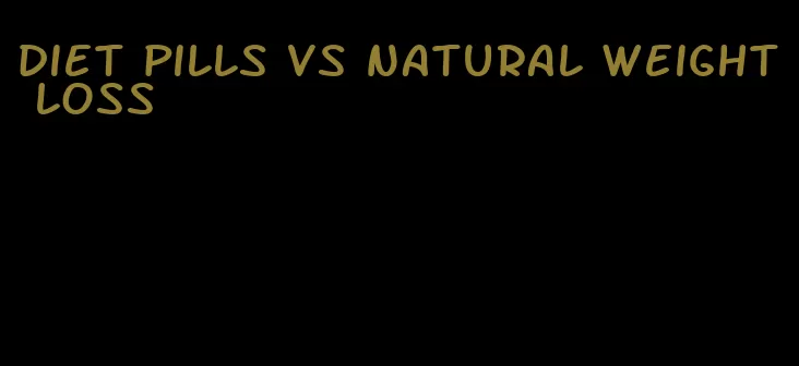 diet pills vs natural weight loss