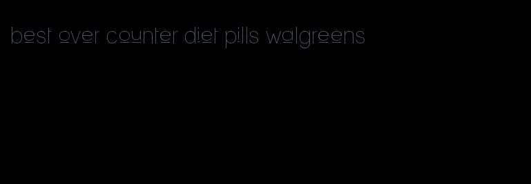 best over counter diet pills walgreens