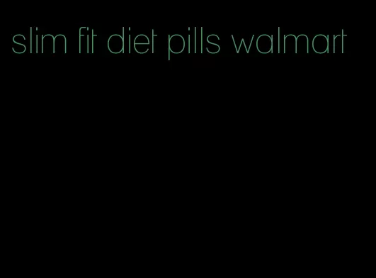 slim fit diet pills walmart