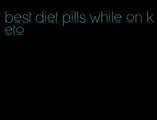 best diet pills while on keto