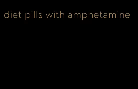 diet pills with amphetamine