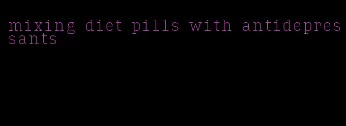 mixing diet pills with antidepressants