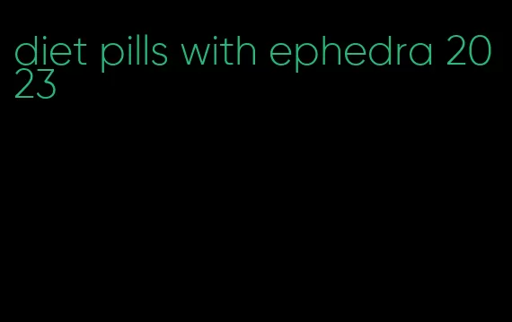 diet pills with ephedra 2023