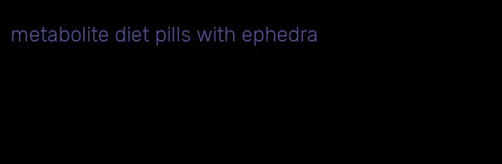 metabolite diet pills with ephedra