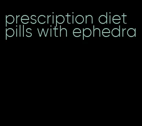 prescription diet pills with ephedra