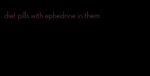 diet pills with ephedrine in them