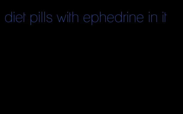 diet pills with ephedrine in it